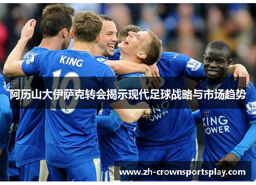 阿历山大伊萨克转会揭示现代足球战略与市场趋势