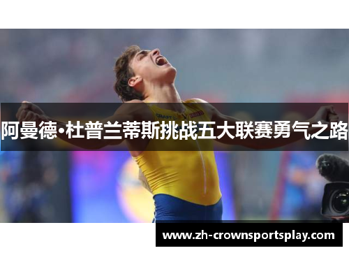 阿曼德·杜普兰蒂斯挑战五大联赛勇气之路 阿曼德·杜普兰蒂斯挑战五大联赛勇气之路