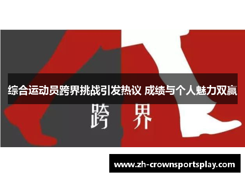 综合运动员跨界挑战引发热议 成绩与个人魅力双赢