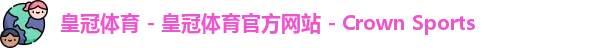 皇冠体育 - 皇冠体育官方网站 - Crown Sports